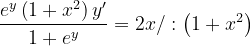 \dpi{120} \frac{e^{y}\left ( 1+x^{2}\right )y'}{1+e^{y}}=2x/:\left ( 1+x^{2} \right )